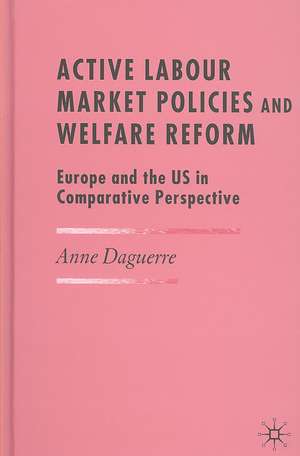 Active Labour Market Policies and Welfare Reform: Europe and the US in Comparative Perspective de A. Daguerre