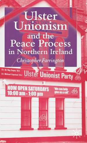 Ulster Unionism and the Peace Process in Northern Ireland de C. Farrington