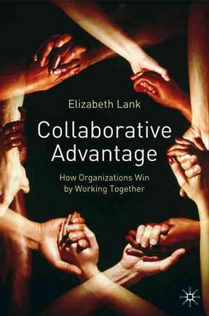 Collaborative Advantage: How Organisations Win by Working Together de E. Lank