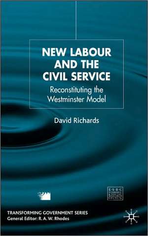 New Labour and the Civil Service: Reconstituting the Westminster Model de D. Richards