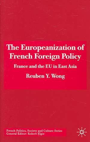 The Europeanization of French Foreign Policy: France and the EU in East Asia de R. Wong