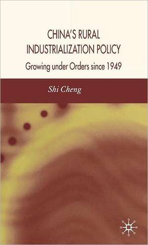 China's Rural Industrialization Policy: Growing Under Orders Since 1949 de S. Cheng