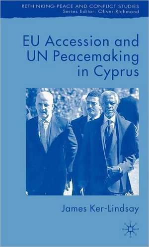 EU Accession and UN Peacemaking in Cyprus de J. Ker-Lindsay