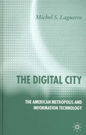 The Digital City: The American Metropolis and Information Technology de M. Laguerre