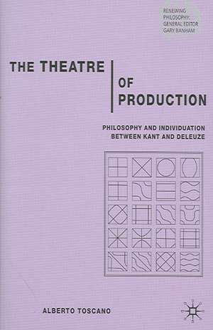 The Theatre of Production: Philosophy and Individuation Between Kant and Deleuze de A. Toscano