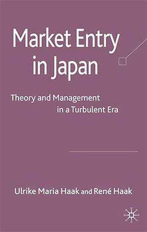 Market Entry in Japan: Theory and Management in a Turbulent Era de René Haak