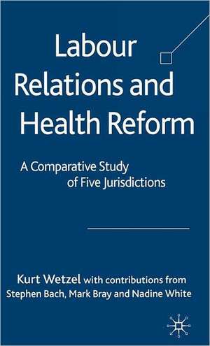 Labour Relations and Health Reform: A Comparative Study of Five Jurisdictions de K. Wetzel