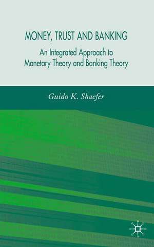 Money, Trust, and Banking: An Integrated Approach to Monetary Theory and Banking Theory de G. Schaefer