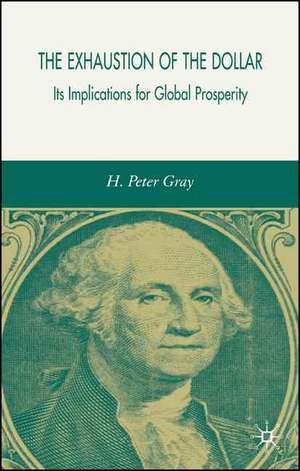 The Exhaustion of the Dollar: Its Implications for Global Prosperity de H. Gray