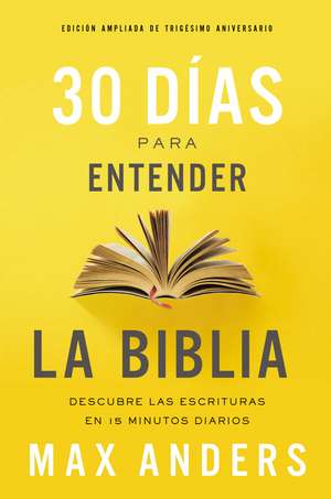 30 días para entender la Biblia, Edición ampliada de trigésimo aniversario: Descubra las Escrituras en 15 minutos diarios de Max Anders