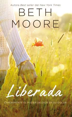 Liberada: Experimente el poder de Dios en su dolor de Beth Moore