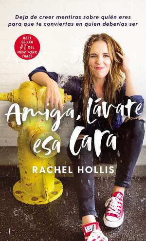 Amiga, lávate esa cara: Deja de creer mentiras sobre quién eres para que te conviertas en quien deberías ser de Rachel Hollis