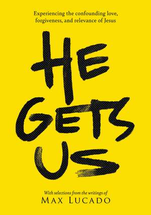 He Gets Us: Experiencing the confounding love, forgiveness, and relevance of Jesus de Max Lucado