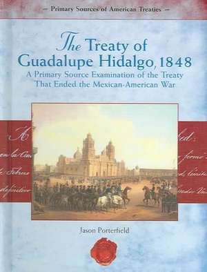 The Treaty of Guadalupe Hidalgo, 1848: A Primary Source Examination of the Treaty That Ended the Mexican-American War de Jason Porterfield