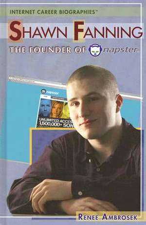 Shawn Fanning: The Founder of Napster de Renee Ambrosek