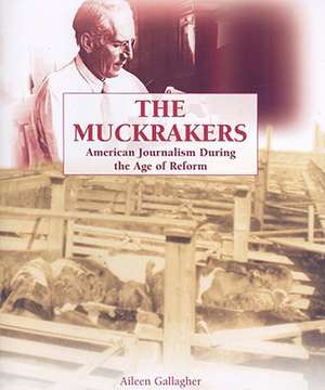 The Muckrakers: American Journalism During the Age of Reform de Aileen Gallagher