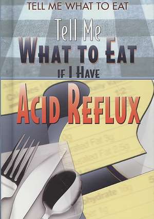 Tell Me What to Eat If I Have Acid Reflux de Elaine Magee