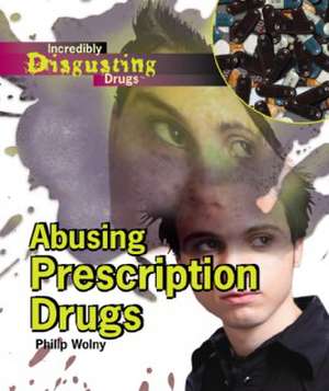 Abusing Prescription Drugs de Philip Wolny