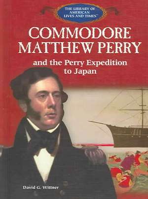 Commodore Mathew Perry and the Perry Expedition to Japan de David G. Wittner