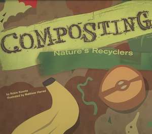 Composting: Nature's Recyclers de Robin Michal Koontz