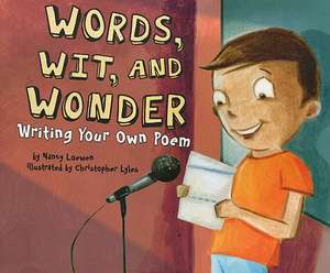 Words, Wit, and Wonder: Writing Your Own Poem de Nancy Loewen