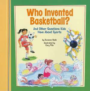 Who Invented Basketball?: And Other Questions Kids Have about Sports de Suzanne Slade