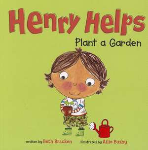 Henry Helps Plant a Garden de Beth Bracken