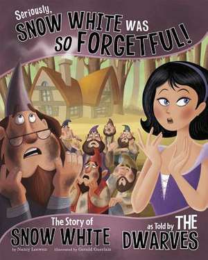 Seriously, Snow White Was So Forgetful!: The Story of Snow White as Told by the Dwarves de Nancy Loewen