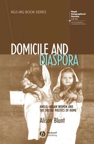 Domicile and Diaspora – Anglo–Indian Women and the Spatial Politics of Home de A Blunt