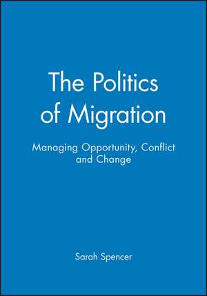 The Politics of Migration – Managing Opportunity, Conflict and Change de S Spencer