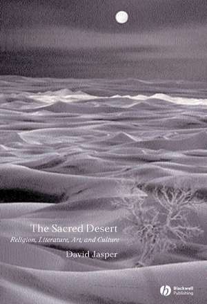 The Sacred Desert: Religion, Literature, Art, and Culture de Jasper