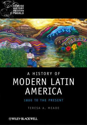 A History of Modern Latin America – 1800 to the Present de TA Meade