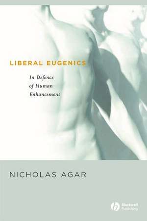 Liberal Eugenics: In Defence of Human Enhancement de Agar