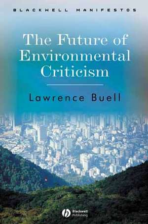 The Future of Environmental Criticism – Environmental Crisis and Literary Imagination de L Buell