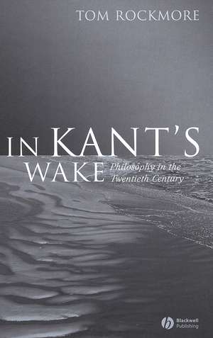 In Kant′s Wake – Philosophy in the Twentieth Century de T Rockmore