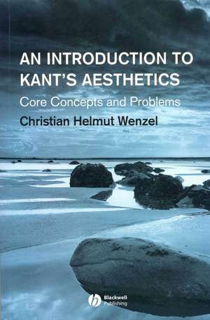 An Introduction to Kant′s Aesthetics: Core Concept s and Problems de CH Wenzel