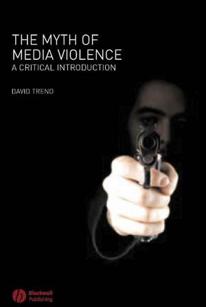 The Myth of Media Violence – A Critical Introduction de D Trend