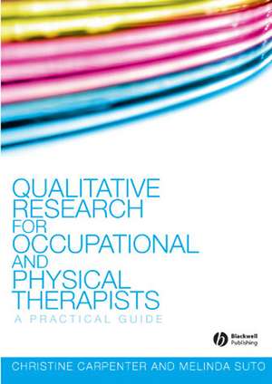 Qualitative Research for Occupational and Physical Therapists de C Carpenter