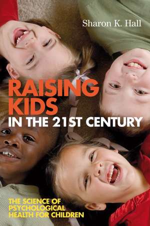 Raising Kids in the 21st Century: The Science of Psychological Health for Children de Sharon K. Hall