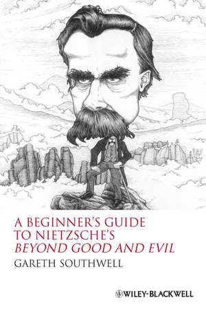 Beginners Guide to Nietzsche Beyond Good and Evil de G Southwell