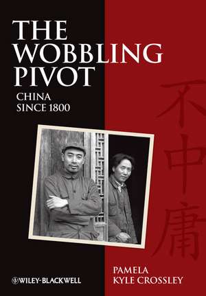 The Wobbling Pivot – An Interpretive History of China since 1800 de PK Crossley