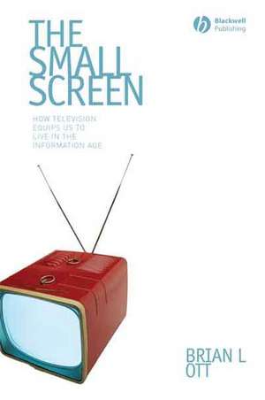 The Small Screen – How Television Equips Us to Live in the Information Age de BL Ott