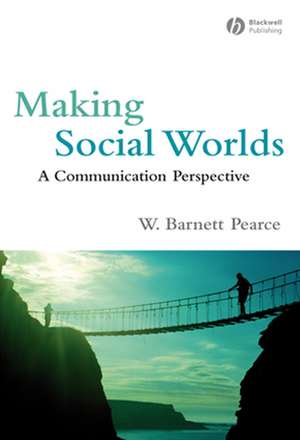 Making Social Worlds – A Communication Perspective de WB Pearce