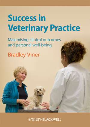 Success in Veterinary Practice – Maximising Clinical Outcomes and Personal Well–being de B Viner