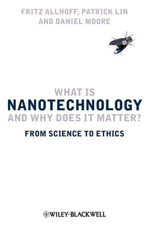 What Is Nanotechnology and Why Does It Matter?: From Science to Ethics de Fritz Allhoff