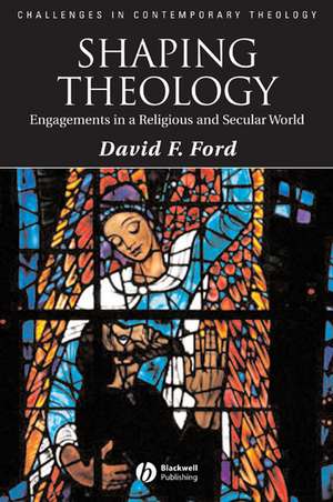 Shaping Theology – Engagements in a Religious and Secular World de DF Ford