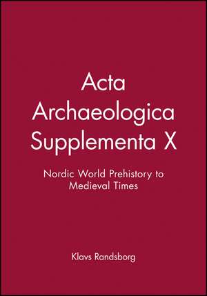 Acta Archaeologica Supplementa X – Nordic World Prehistory to Medieval Times V79 de K Randsborg