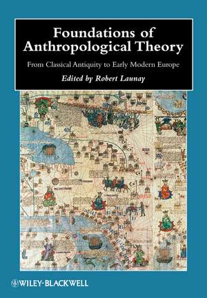 Foundations of Anthropological Theory – From Classical Antiquity to Early Modern Europe de R Launay