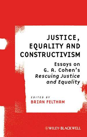 Justice, Equality and Constructivism – Essays on G.A.Cohen′s Rescuing Justice and Equality de B Feltham