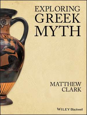 Exploring Greek Myth de M. Clark